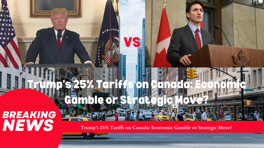 Trump’s 25% Tariffs on Canada Economic Gamble or Strategic Move.png